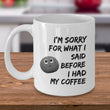 Coffee Lovers Mug - Gift For Him Or Her - Sayings Mug - Sorry Mug - "I'm Sorry For What I Said"