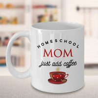 Homeschool Coffee Mug - Funny Homeschooling Gift For Moms - "Homeschool Mom Just Add Coffee"