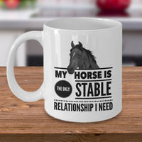 Horse Coffee Mug - Funny Horse Lovers Gift Idea - "My Horse Is The Only Stable Relationship I Need"
