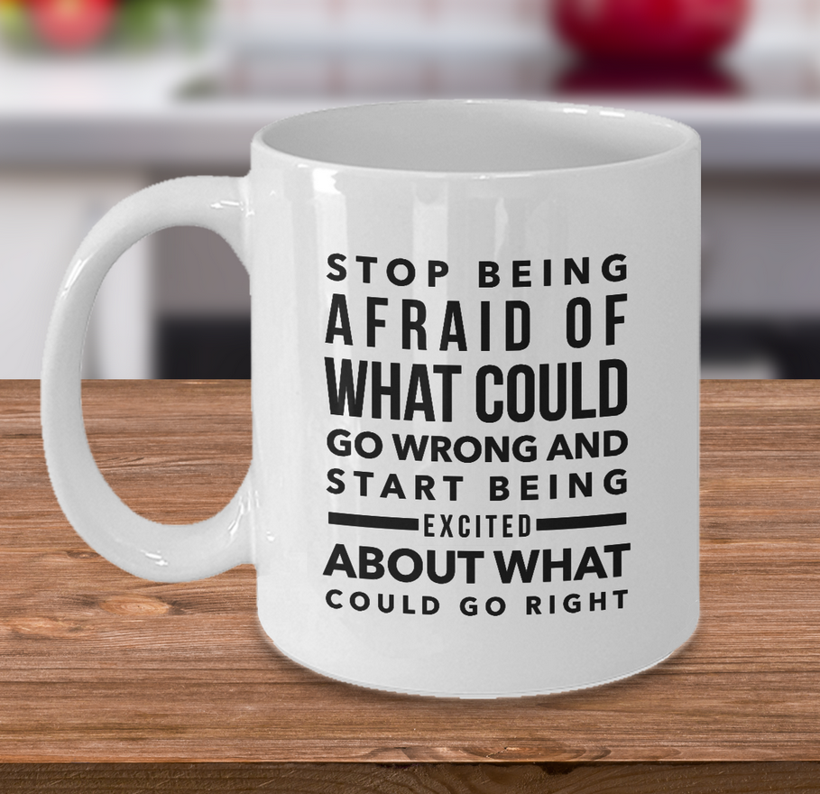 Inspirational Coffee Mug - Inspiring Motivational And Encouraging Gift - "Stop Being Afraid"