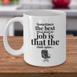 Office Coffee Mug - Funny Job Or Work Mug - Coworker Gift - "Sometimes The Best Thing About My Job"