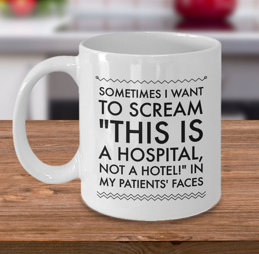 Nurse Coffee Mug - Funny Nursing Gift For Nurses - "Sometimes I Want To Scream This Is A Hospital"