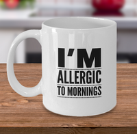 Load image into Gallery viewer, Adult Humor Coffee Mug - Funny Coffee Mug For Women Or Men - &quot;I&#39;m Allergic To Mornings&quot;
