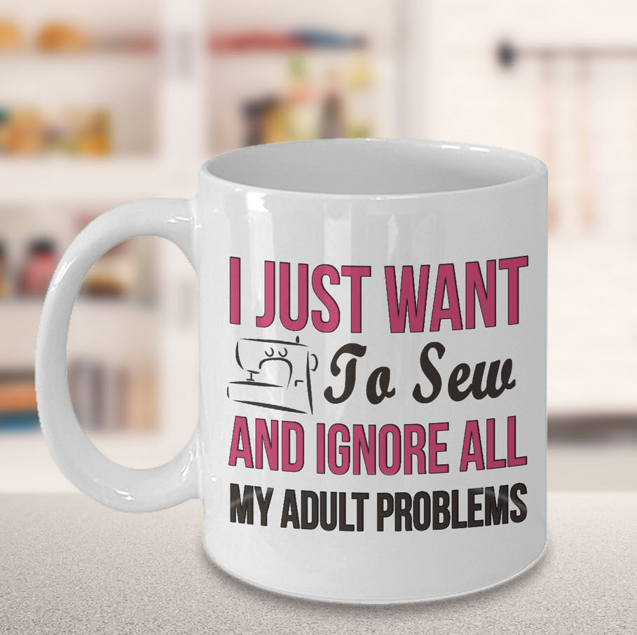 Sewing Coffee Mug - Funny Sewing Mug For Women - Funny Sewing Lovers Gift - "I Just Want To Sew"