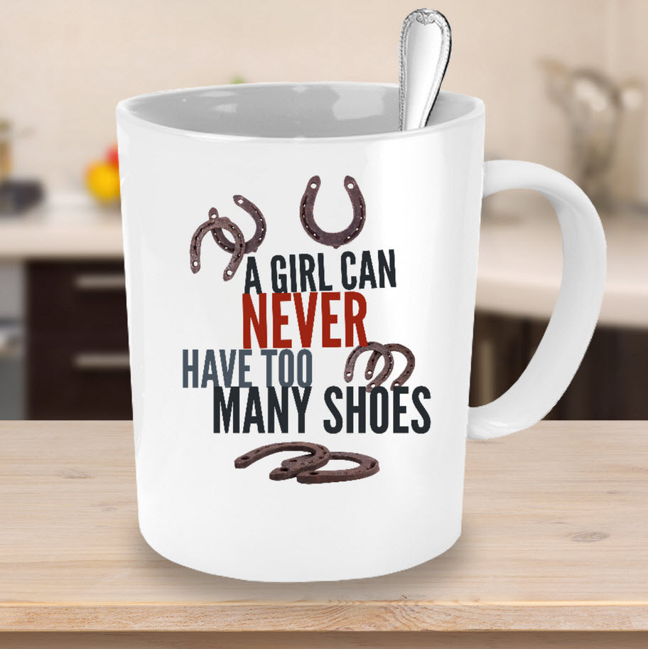 Horse Coffee Mug - Funny Horse Lovers Gift - Cowgirl Gift - "A Girl Can Never Have Too Many Shoes"