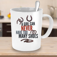Horse Coffee Mug - Funny Horse Lovers Gift - Cowgirl Gift - "A Girl Can Never Have Too Many Shoes"