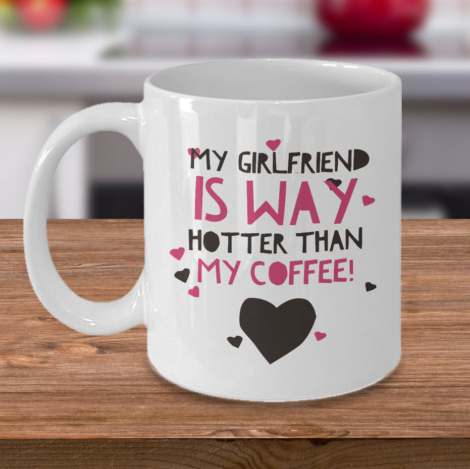 Girlfriend Boyfriend Coffee Mug - Funny Valentines Gift - "My Girlfriend / Boyfriend Is Way Hotter"