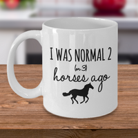 Load image into Gallery viewer, Horse Coffee Mug - Funny Horse Lovers Gift - Cowgirl Gift Idea - &quot;I Was Normal 2 Or 3 Horses Ago&quot;
