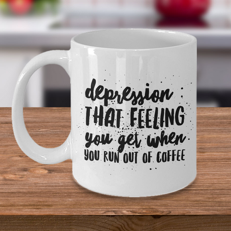 Coffee Lover Mug - Funny Coffee Lovers Gift - Sayings Mug - "Depression : That Feeling You Get"