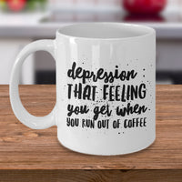 Coffee Lover Mug - Funny Coffee Lovers Gift - Sayings Mug - "Depression : That Feeling You Get"