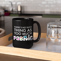 Sewing Coffee Mug - Funny Quilter Mug - Crafts Mug - "There's No Such Thing As Too Much Fabric"