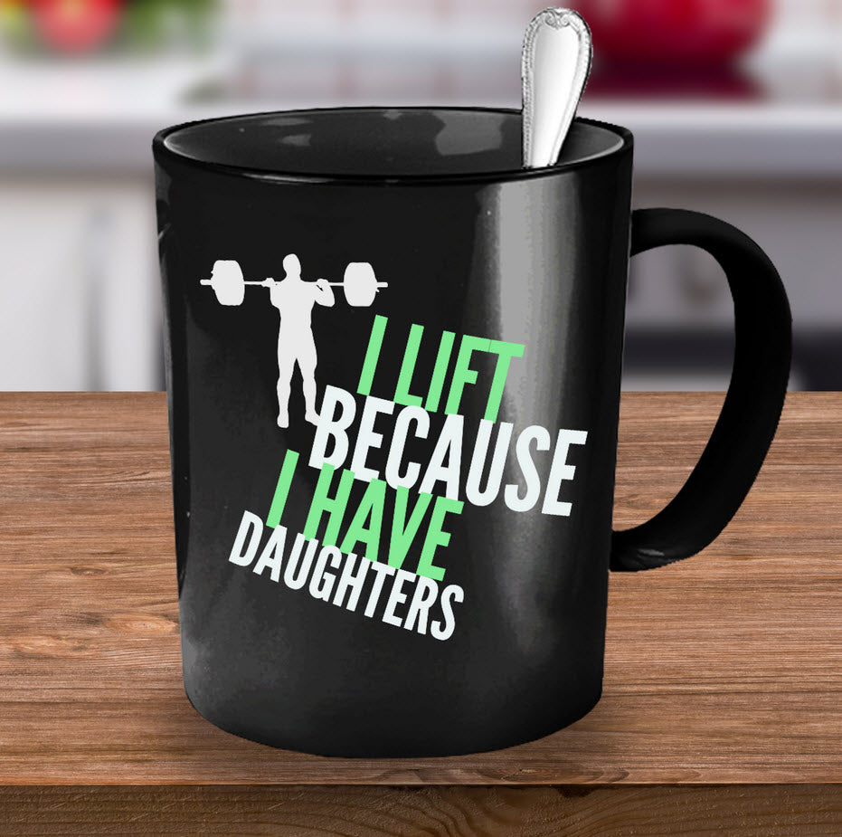 Weight Lifting Mug - Womens Or Mens Gym Mug - Fitness Gift - "I Lift Because I Have Daughters"