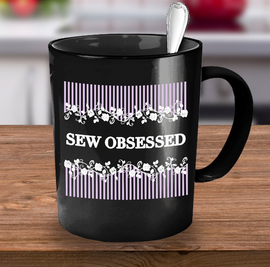 Sewing Coffee Mug - Funny Sewing Mug For Women - Funny Quilter Mug - Crafts Mug - "Sew Obsessed"