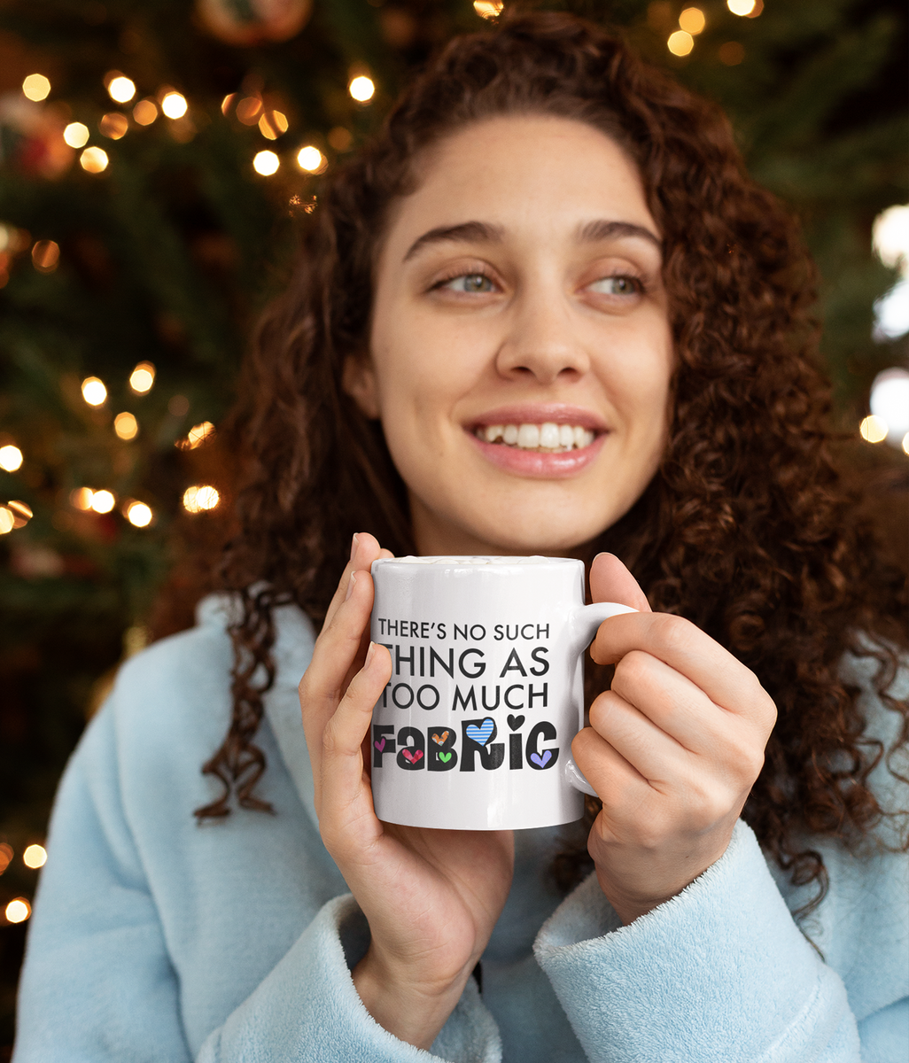 Sewing Coffee Mug - Funny Quilter Mug - Crafts Mug - "There's No Such Thing As Too Much Fabric"