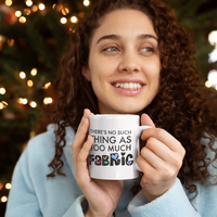 Sewing Coffee Mug - Funny Quilter Mug - Crafts Mug - "There's No Such Thing As Too Much Fabric"