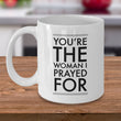 Christian Coffee Mug - Valentines Day / Anniversary Gift For Women -"You're The Woman I Prayed For"