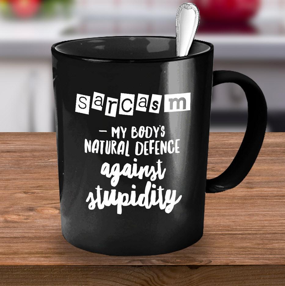Sarcasm Coffee Mug - Funny Sarcastic Gift - "Sarcasm, My Body's Natural Defence"