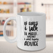 Adult Humor Coffee Mug - Funny Coffee Mug For Women Or Men - "Of Course I Talk To Myself"