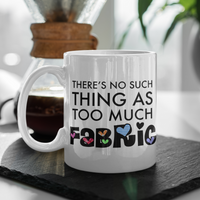 Sewing Coffee Mug - Funny Quilter Mug - Crafts Mug - "There's No Such Thing As Too Much Fabric"