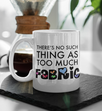Load image into Gallery viewer, Sewing Coffee Mug - Funny Quilter Mug - Crafts Mug - &quot;There&#39;s No Such Thing As Too Much Fabric&quot;
