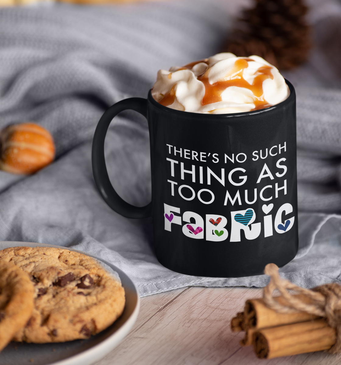 Sewing Coffee Mug - Funny Quilter Mug - Crafts Mug - "There's No Such Thing As Too Much Fabric"