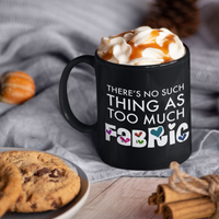 Sewing Coffee Mug - Funny Quilter Mug - Crafts Mug - "There's No Such Thing As Too Much Fabric"