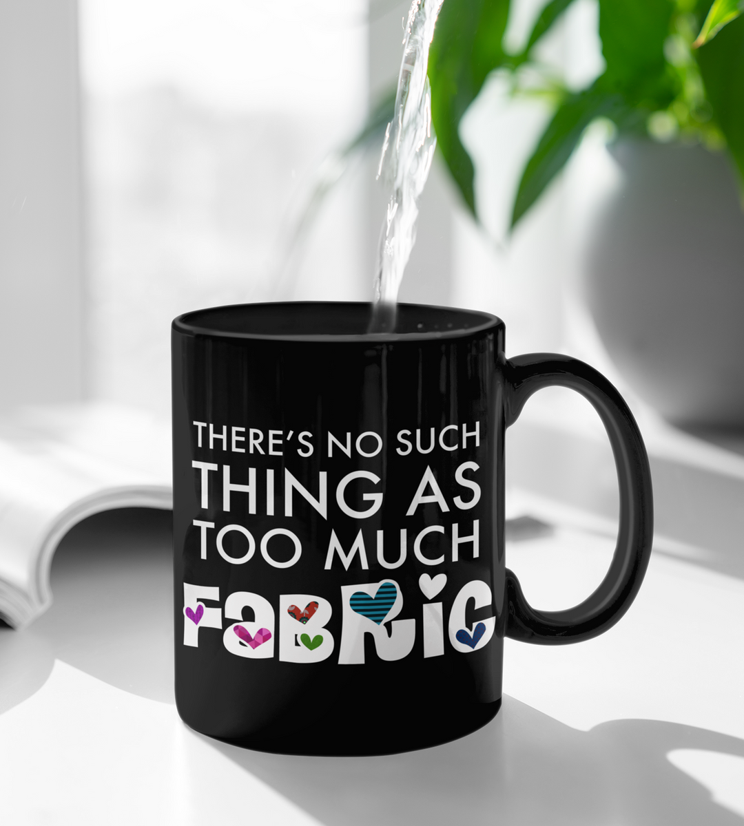 Sewing Coffee Mug - Funny Quilter Mug - Crafts Mug - "There's No Such Thing As Too Much Fabric"