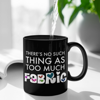 Sewing Coffee Mug - Funny Quilter Mug - Crafts Mug - "There's No Such Thing As Too Much Fabric"