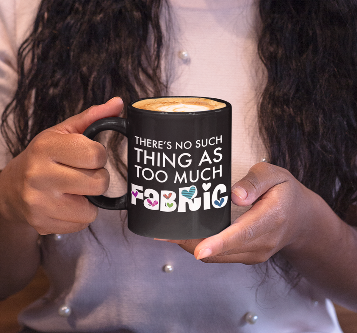 Sewing Coffee Mug - Funny Quilter Mug - Crafts Mug - "There's No Such Thing As Too Much Fabric"