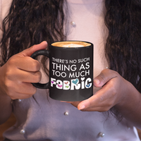 Sewing Coffee Mug - Funny Quilter Mug - Crafts Mug - "There's No Such Thing As Too Much Fabric"