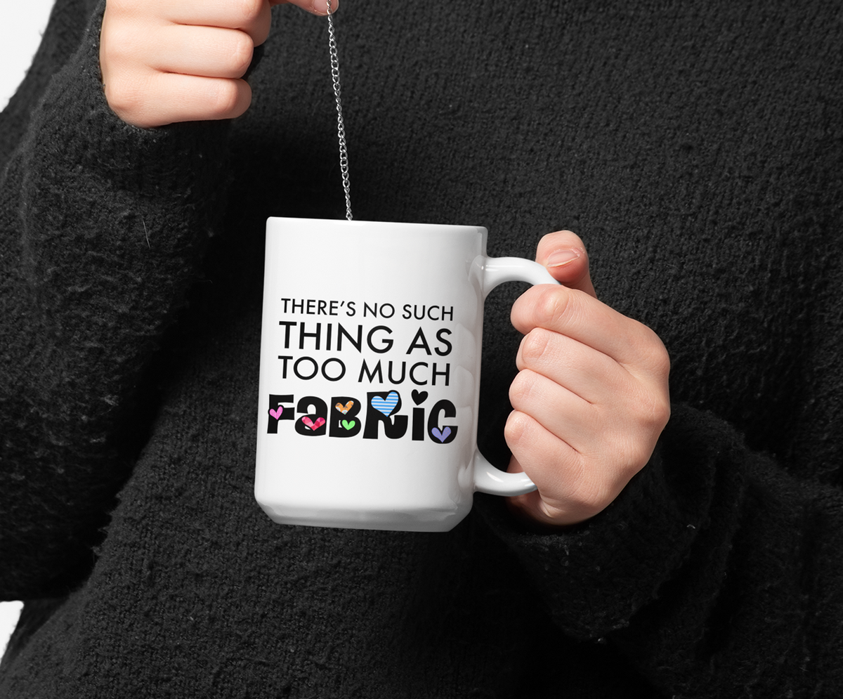 Sewing Coffee Mug - Funny Quilter Mug - Crafts Mug - "There's No Such Thing As Too Much Fabric"