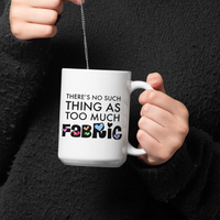 Sewing Coffee Mug - Funny Quilter Mug - Crafts Mug - "There's No Such Thing As Too Much Fabric"
