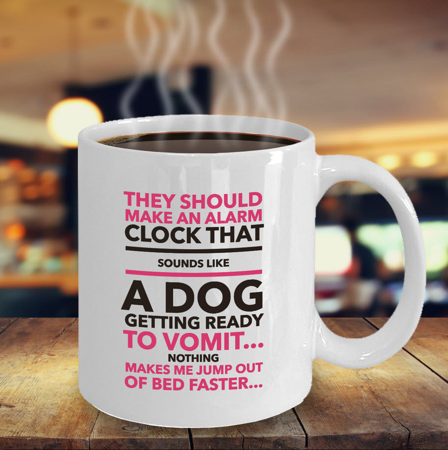 Dog Coffee Mug - Funny Dog Lovers Gift - "They Should Make An Alarm Clock That Sounds Like..."