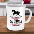 Horse Coffee Mug - Horse Lovers Gift Idea - "Teach Your Child To Love A Horse"