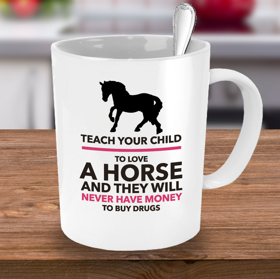 Horse Coffee Mug - Horse Lovers Gift Idea - "Teach Your Child To Love A Horse"