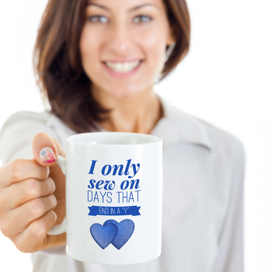 Sewing Coffee Mug For Women - Funny Sewing Lovers Gift - "I Only Sew On Days That End In A Y"