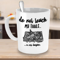 Load image into Gallery viewer, Dad Coffee Mug - Funny Fathers Day Gift for Dad - &quot;Do Not Touch My Tools Or My Daughter&quot;

