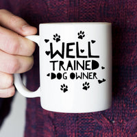 Dog Coffee Mug - Funny Dog Lover Gift For Men Or Women - "Well Trained Dog Owner"