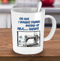 Load image into Gallery viewer, Sewing Coffee Mug - Funny Sewing Lover Or Quilters Gift - &quot;Oh No! I Bought Fabric Instead Of Milk&quot;
