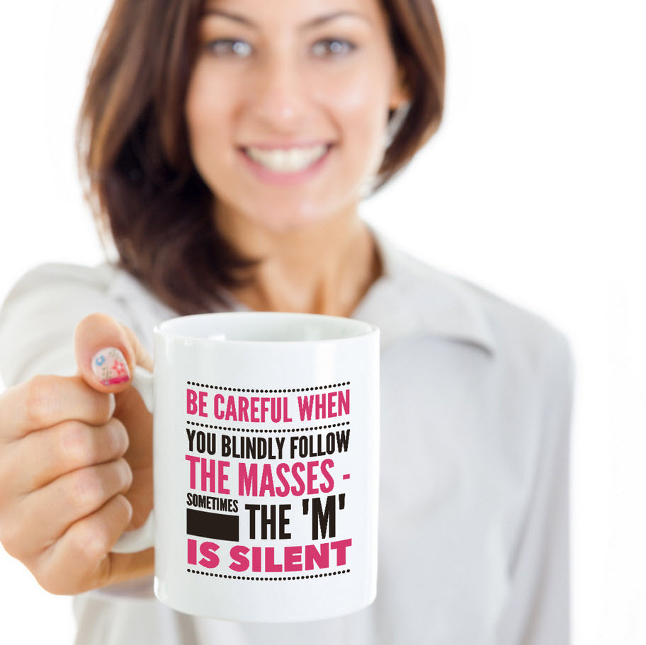 Adult Humor Coffee Mug - Funny Sayings Gift Idea - "Be Careful When You Blindly Follow The Masses"