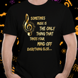 Music Lovers T Shirt - Music Lovers Gift Idea - "Sometimes Music Is The Only Thing"