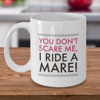 Horse Coffee Mug - Funny Horse Lovers Gift - Cowgirl Gift Idea - "You Don't Scare Me I Ride A Mare"