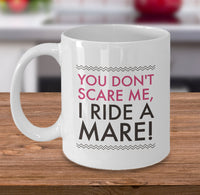 Load image into Gallery viewer, Horse Coffee Mug - Funny Horse Lovers Gift - Cowgirl Gift Idea - &quot;You Don&#39;t Scare Me I Ride A Mare&quot;
