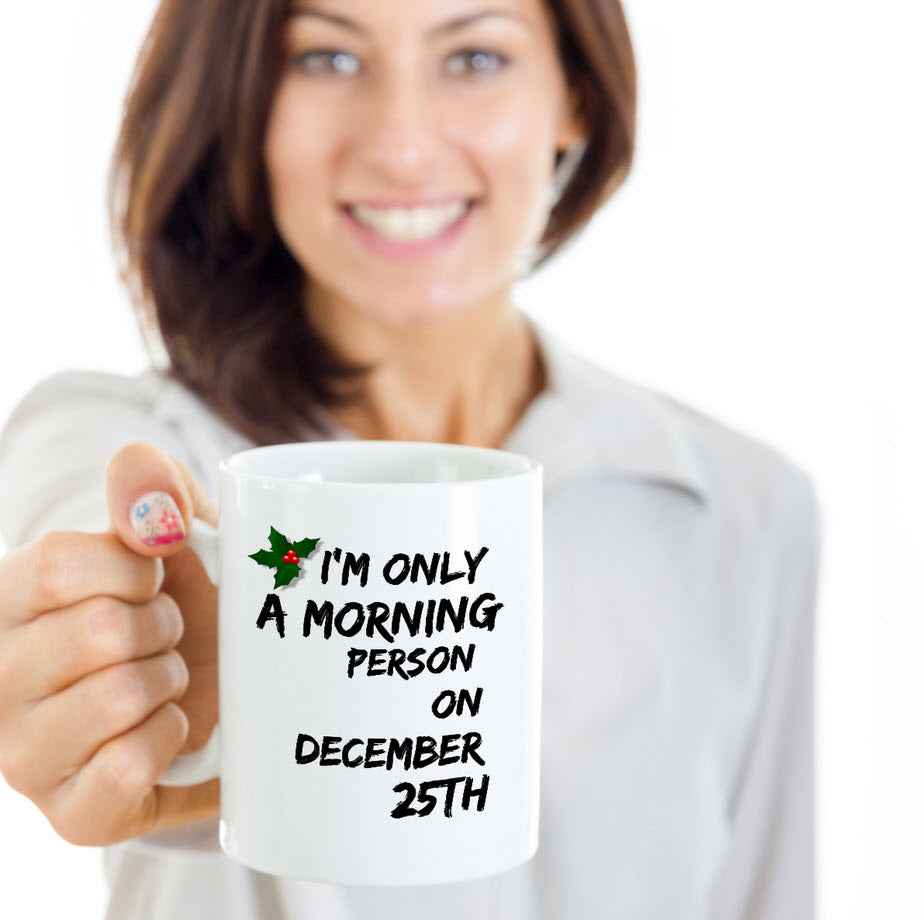 Christmas Coffee Mug - Funny Christmas Gift - "I'm Only A Morning Person On December 25th"