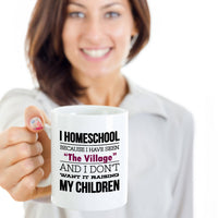 Homeschool Coffee Mug - Homeschooling Gift For Moms - "I Homeschool Because I Have Seen The Village"