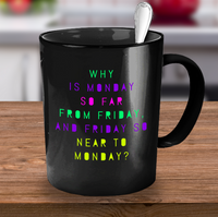 Load image into Gallery viewer, Adult Humor Coffee Mug - Funny Coffee Mug For Women Or Men - &quot;Why Is Monday So Far From Friday&quot;
