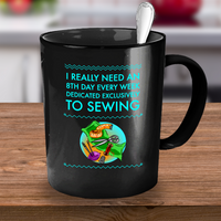 Load image into Gallery viewer, Sewing Coffee Mug - Funny Sewing Lovers Gift For Women - Quilter Mug - &quot;I Really Need An 8th Day&quot;
