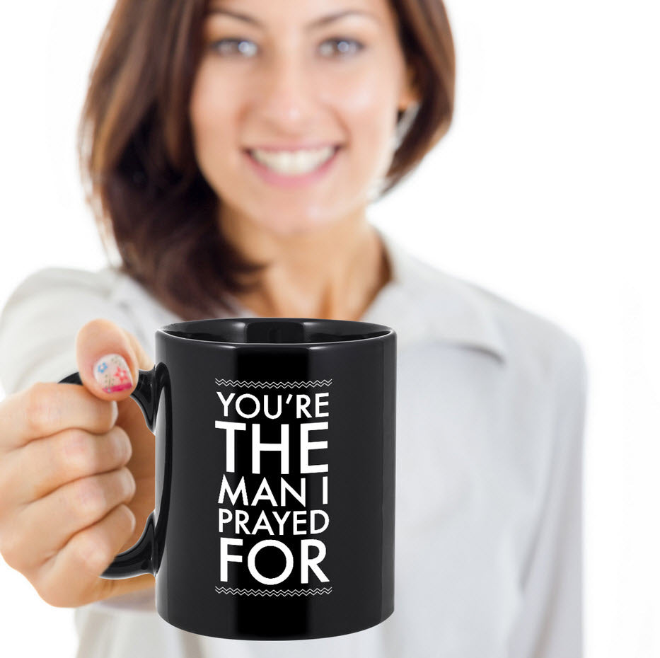 Christian Coffee Mug - Valentines Day Or Anniversary Gift For Men -"You're The Man I Prayed For"