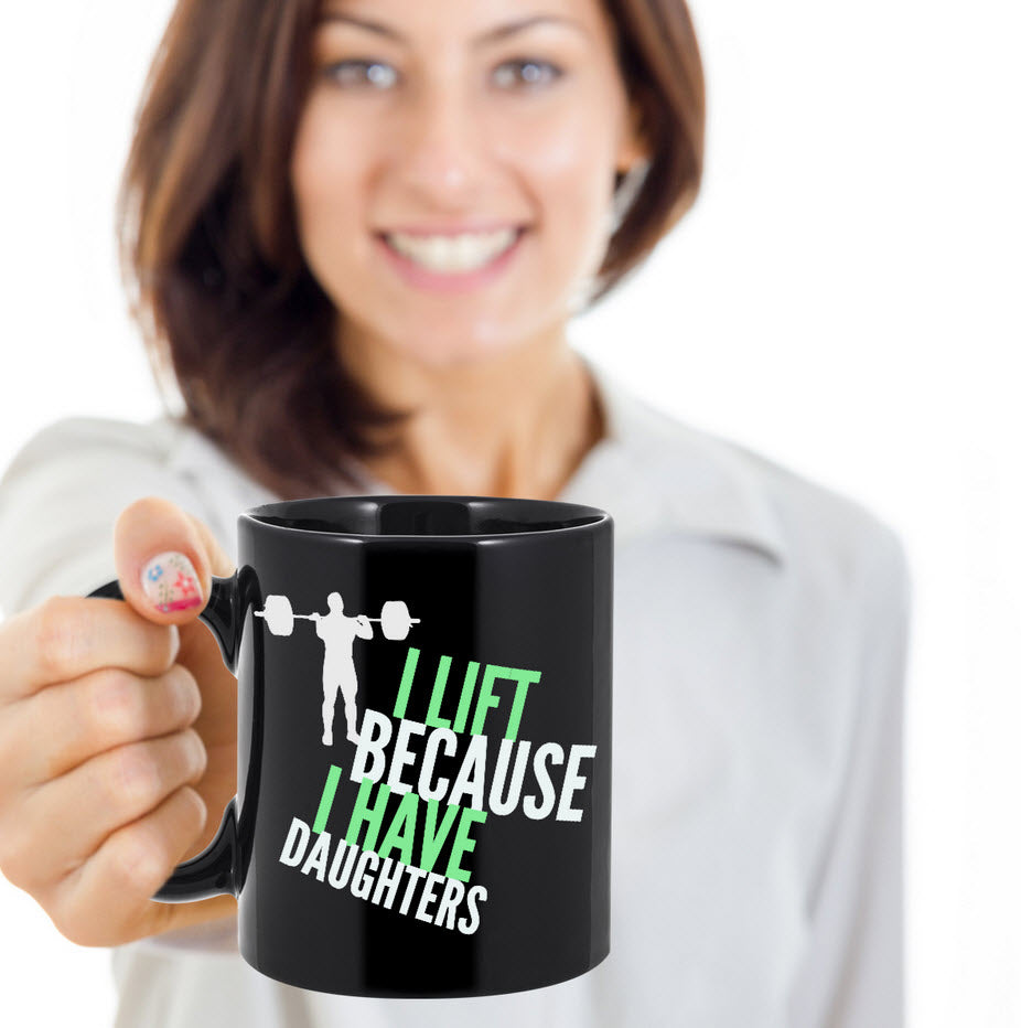 Weight Lifting Mug - Womens Or Mens Gym Mug - Fitness Gift - "I Lift Because I Have Daughters"