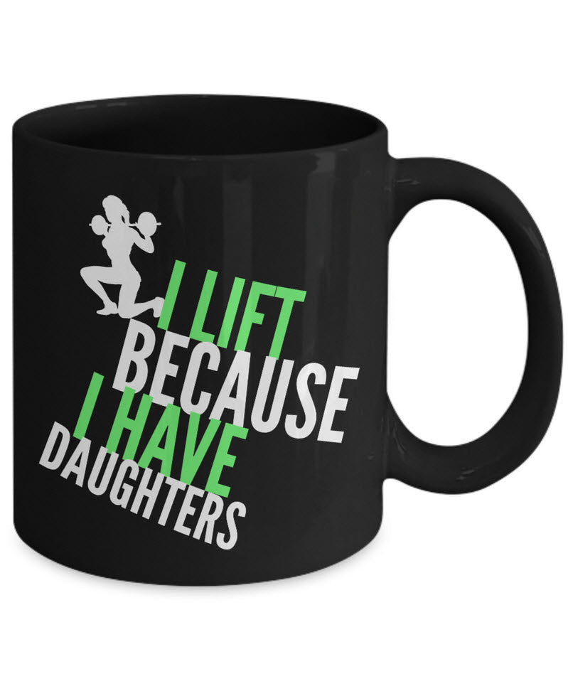 Weight Lifting Mug - Womens Or Mens Gym Mug - Fitness Gift - "I Lift Because I Have Daughters"
